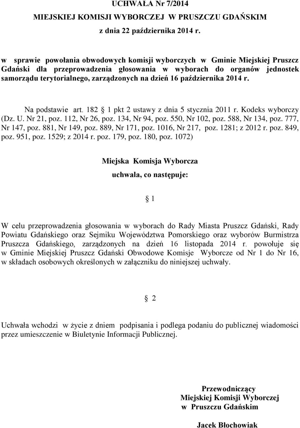 października 2014 r. Na podstawie art. 182 1 pkt 2 ustawy z dnia 5 stycznia 2011 r. Kodeks wyborczy (Dz. U. Nr 21, poz. 112, Nr 26, poz. 134, Nr 94, poz. 550, Nr 102, poz. 588, Nr 134, poz.