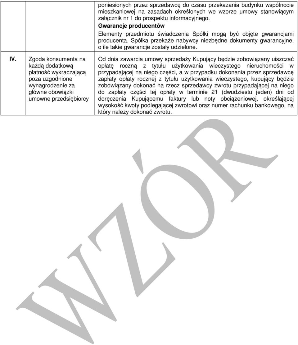 Gwarancje producentów Elementy przedmiotu świadczenia Spółki mogą być objęte gwarancjami producenta. Spółka przekaże nabywcy niezbędne dokumenty gwarancyjne, o ile takie gwarancje zostały udzielone.