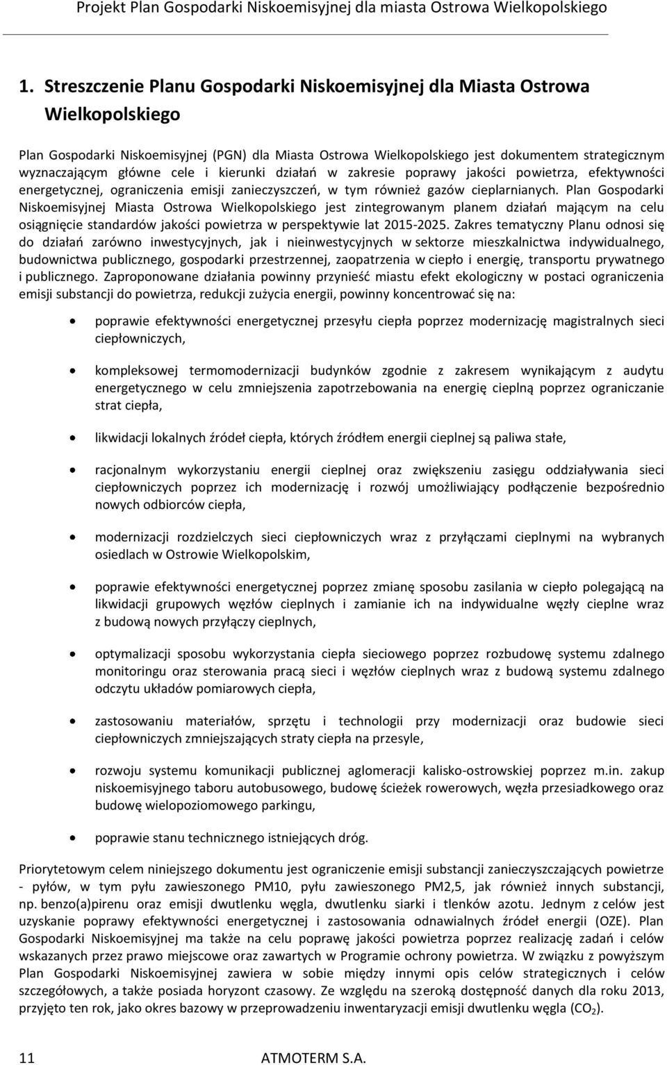 Plan Gospodarki Niskoemisyjnej Miasta Ostrowa Wielkopolskiego jest zintegrowanym planem działań mającym na celu osiągnięcie standardów jakości powietrza w perspektywie lat 2015-2025.