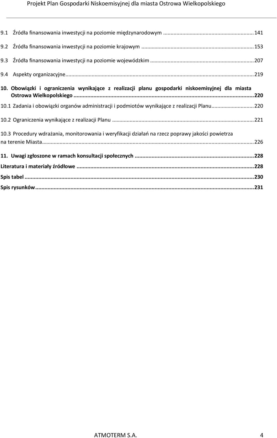 1 Zadania i obowiązki organów administracji i podmiotów wynikające z realizacji Planu... 220 10.2 Ograniczenia wynikające z realizacji Planu... 221 10.