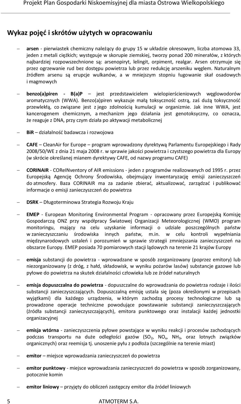 Arsen otrzymuje się przez ogrzewanie rud bez dostępu powietrza lub przez redukcję arszeniku węglem.