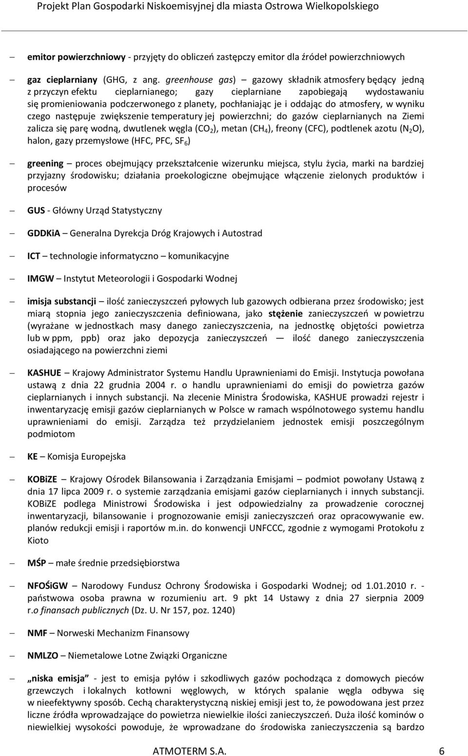 oddając do atmosfery, w wyniku czego następuje zwiększenie temperatury jej powierzchni; do gazów cieplarnianych na Ziemi zalicza się parę wodną, dwutlenek węgla (CO 2 ), metan (CH 4 ), freony (CFC),