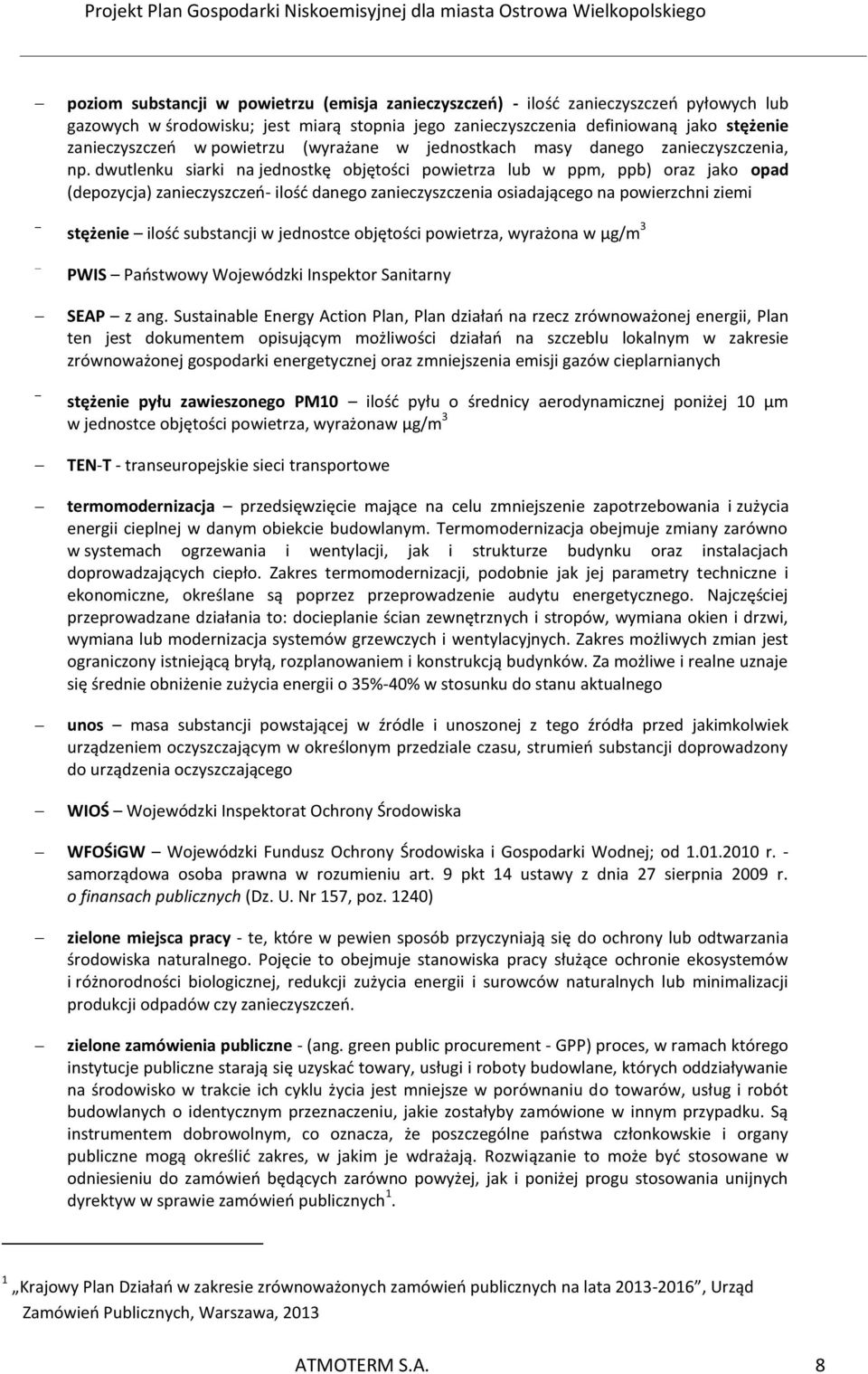 dwutlenku siarki na jednostkę objętości powietrza lub w ppm, ppb) oraz jako opad (depozycja) zanieczyszczeń- ilość danego zanieczyszczenia osiadającego na powierzchni ziemi stężenie ilość substancji