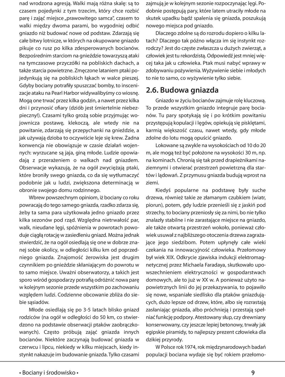 nowe od podstaw. Zdarzają się całe bitwy lotnicze, w których na okupowane gniazdo pikuje co rusz po kilka zdesperowanych bocianów.