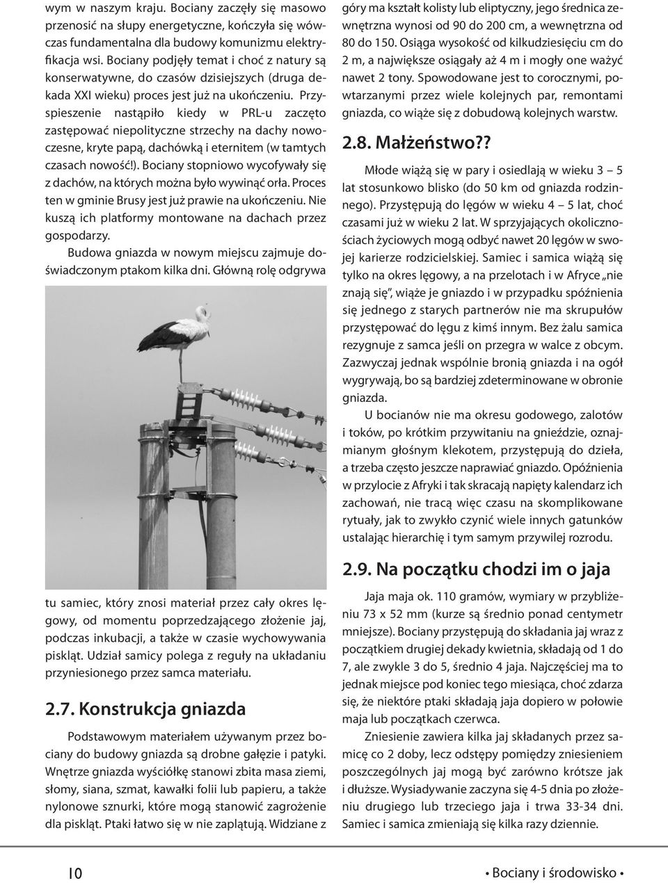 Przyspieszenie nastąpiło kiedy w PRL-u zaczęto zastępować niepolityczne strzechy na dachy nowoczesne, kryte papą, dachówką i eternitem (w tamtych czasach nowość!).