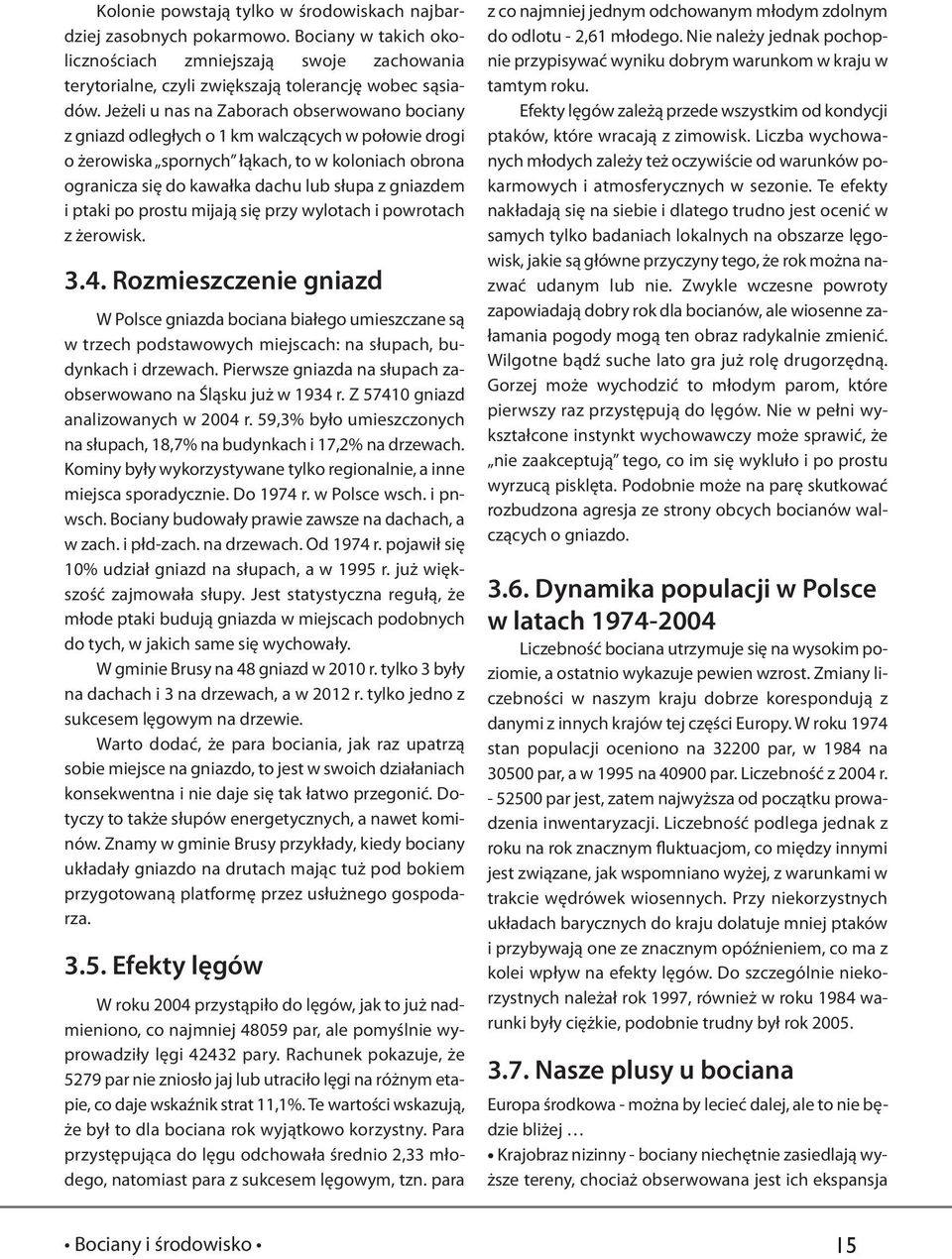 gniazdem i ptaki po prostu mijają się przy wylotach i powrotach z żerowisk. 3.4.
