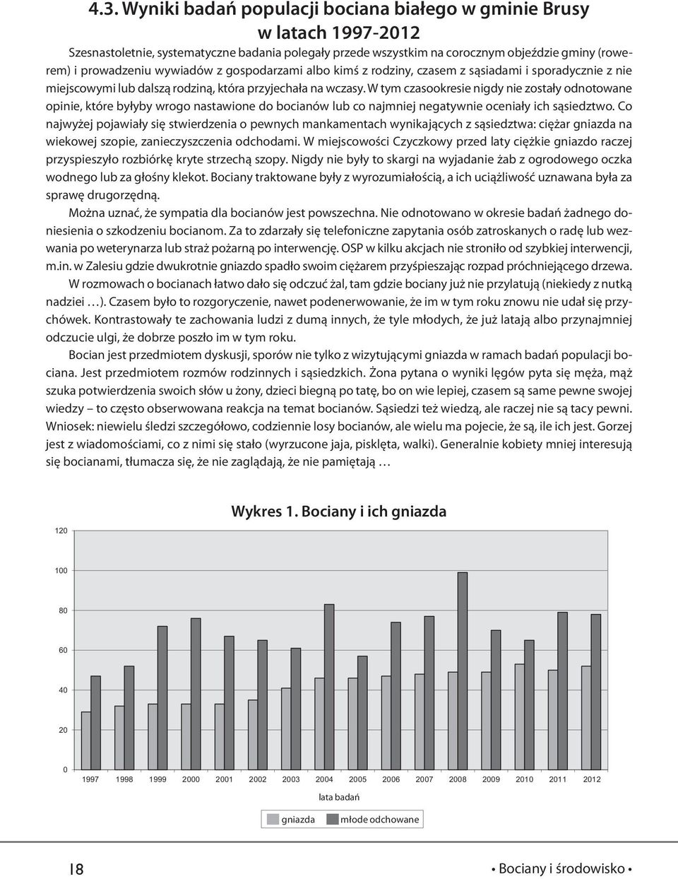 W tym czasookresie nigdy nie zostały odnotowane opinie, które byłyby wrogo nastawione do bocianów lub co najmniej negatywnie oceniały ich sąsiedztwo.