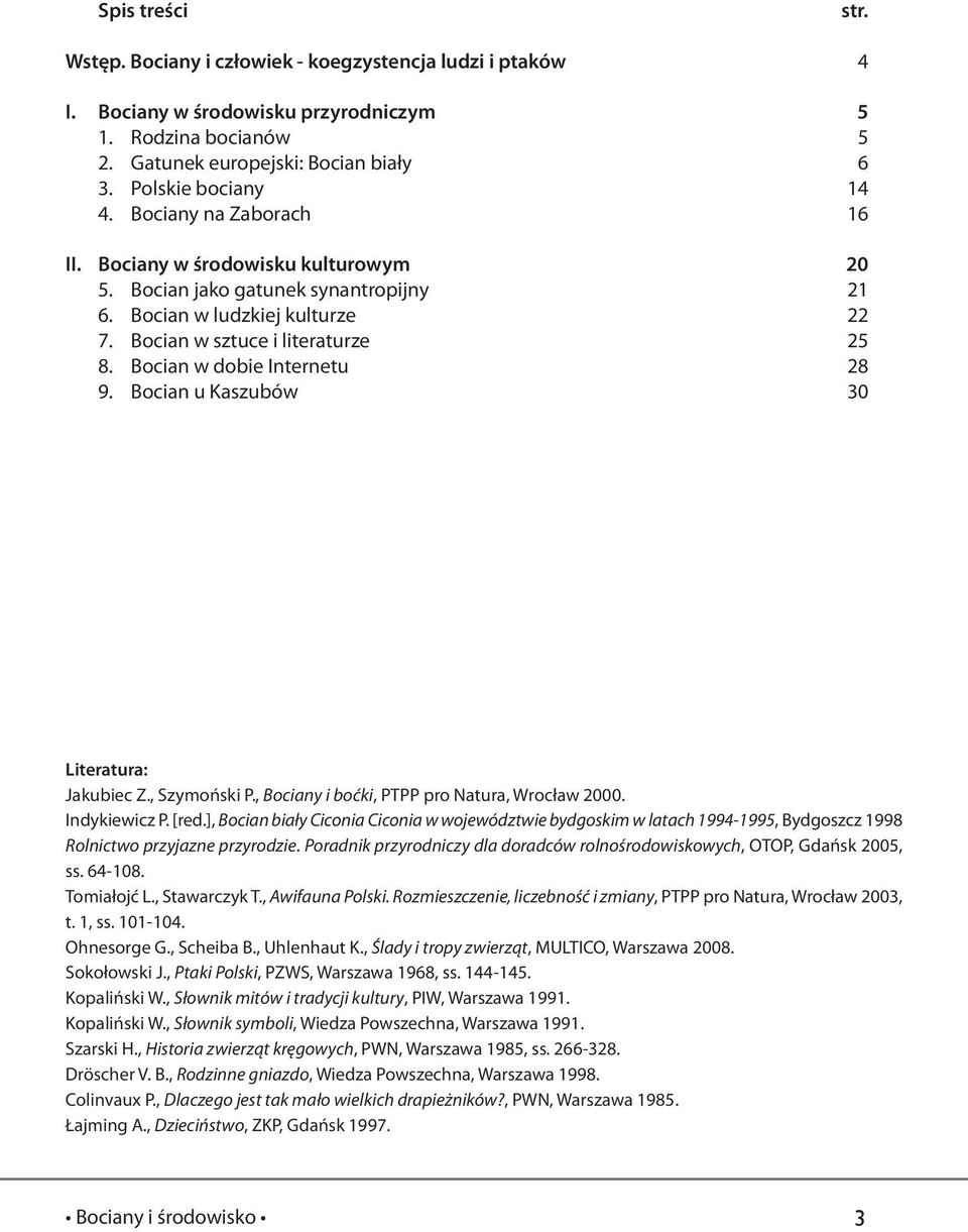 Bocian w dobie Internetu 28 9. Bocian u Kaszubów 30 Literatura: Jakubiec Z., Szymoński P., Bociany i boćki, PTPP pro Natura, Wrocław 2000. Indykiewicz P. [red.