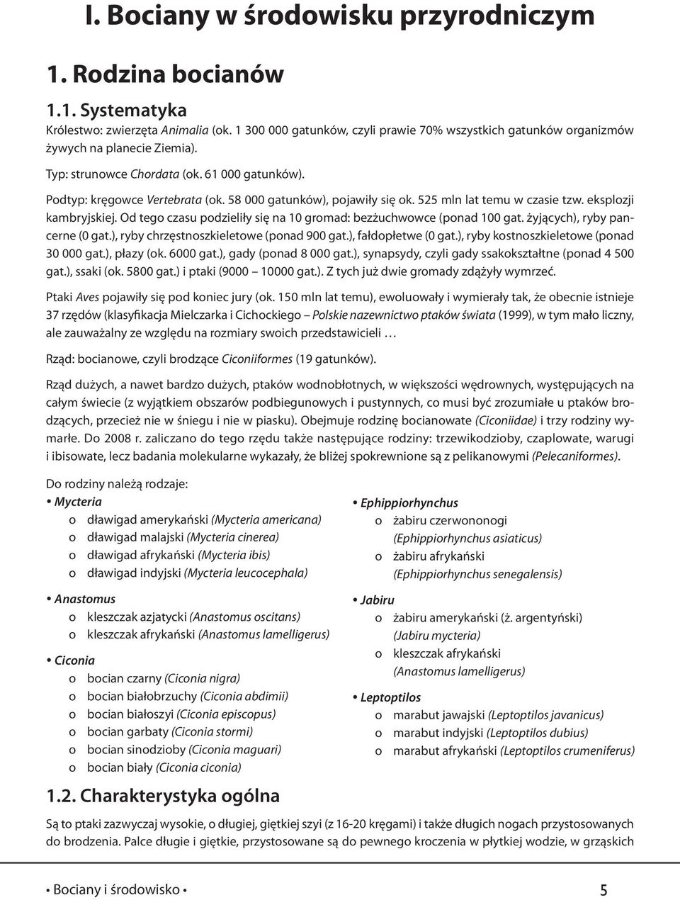 58 000 gatunków), pojawiły się ok. 525 mln lat temu w czasie tzw. eksplozji kambryjskiej. Od tego czasu podzieliły się na 10 gromad: bezżuchwowce (ponad 100 gat. żyjących), ryby pancerne (0 gat.