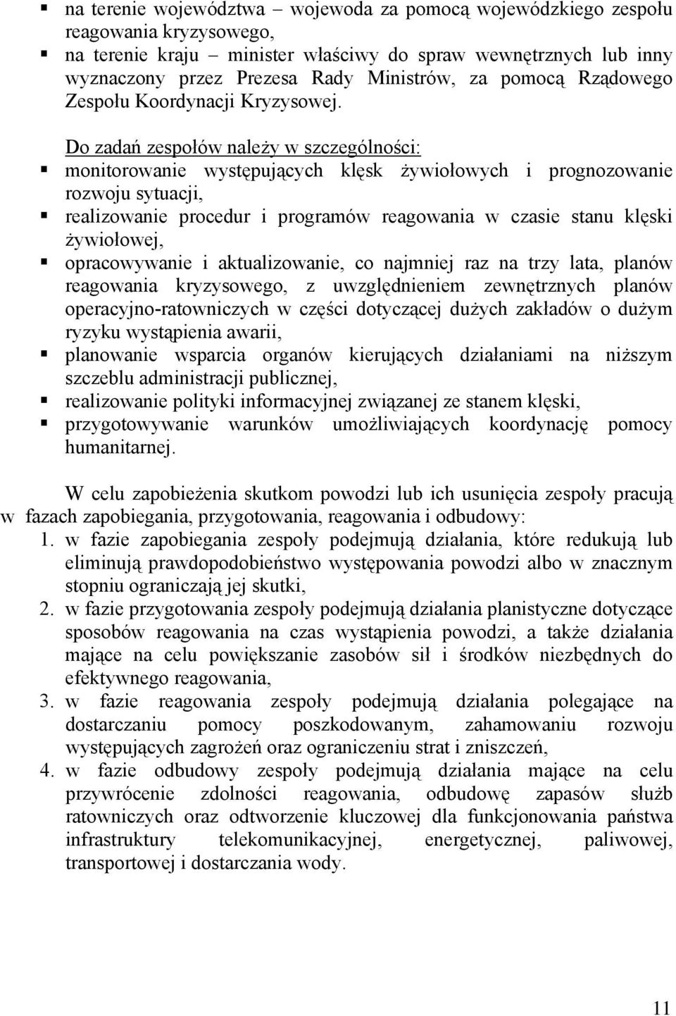 Do zadań zespołów należy w szczególności: monitorowanie występujących klęsk żywiołowych i prognozowanie rozwoju sytuacji, realizowanie procedur i programów reagowania w czasie stanu klęski