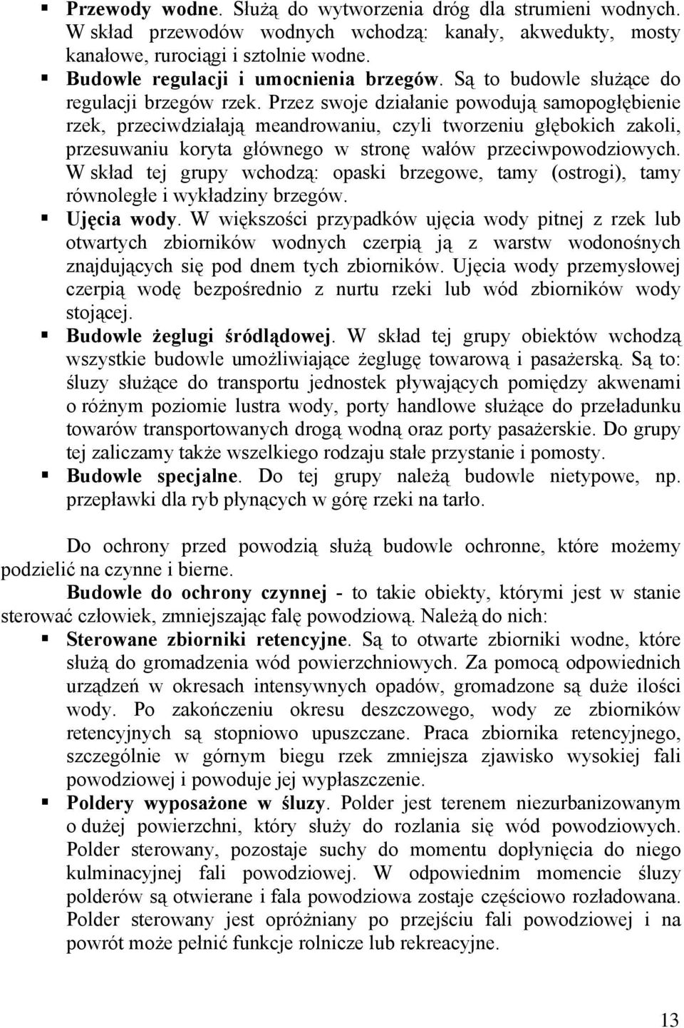 Przez swoje działanie powodują samopogłębienie rzek, przeciwdziałają meandrowaniu, czyli tworzeniu głębokich zakoli, przesuwaniu koryta głównego w stronę wałów przeciwpowodziowych.