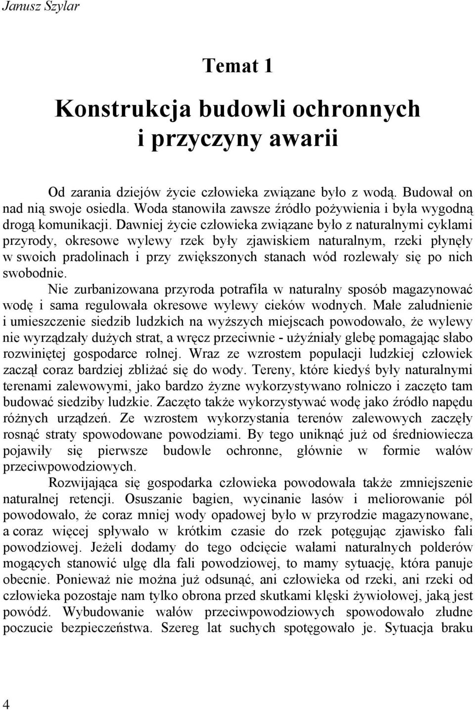 Dawniej życie człowieka związane było z naturalnymi cyklami przyrody, okresowe wylewy rzek były zjawiskiem naturalnym, rzeki płynęły w swoich pradolinach i przy zwiększonych stanach wód rozlewały się