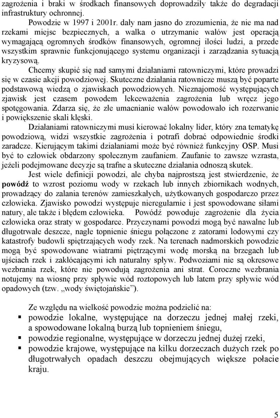 sprawnie funkcjonującego systemu organizacji i zarządzania sytuacją kryzysową. Chcemy skupić się nad samymi działaniami ratowniczymi, które prowadzi się w czasie akcji powodziowej.