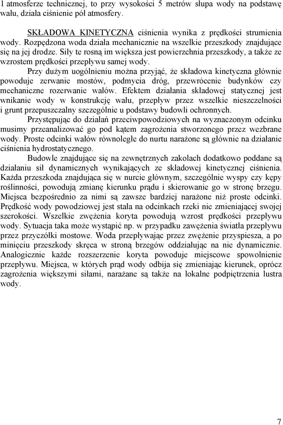 Przy dużym uogólnieniu można przyjąć, że składowa kinetyczna głównie powoduje zerwanie mostów, podmycia dróg, przewrócenie budynków czy mechaniczne rozerwanie wałów.