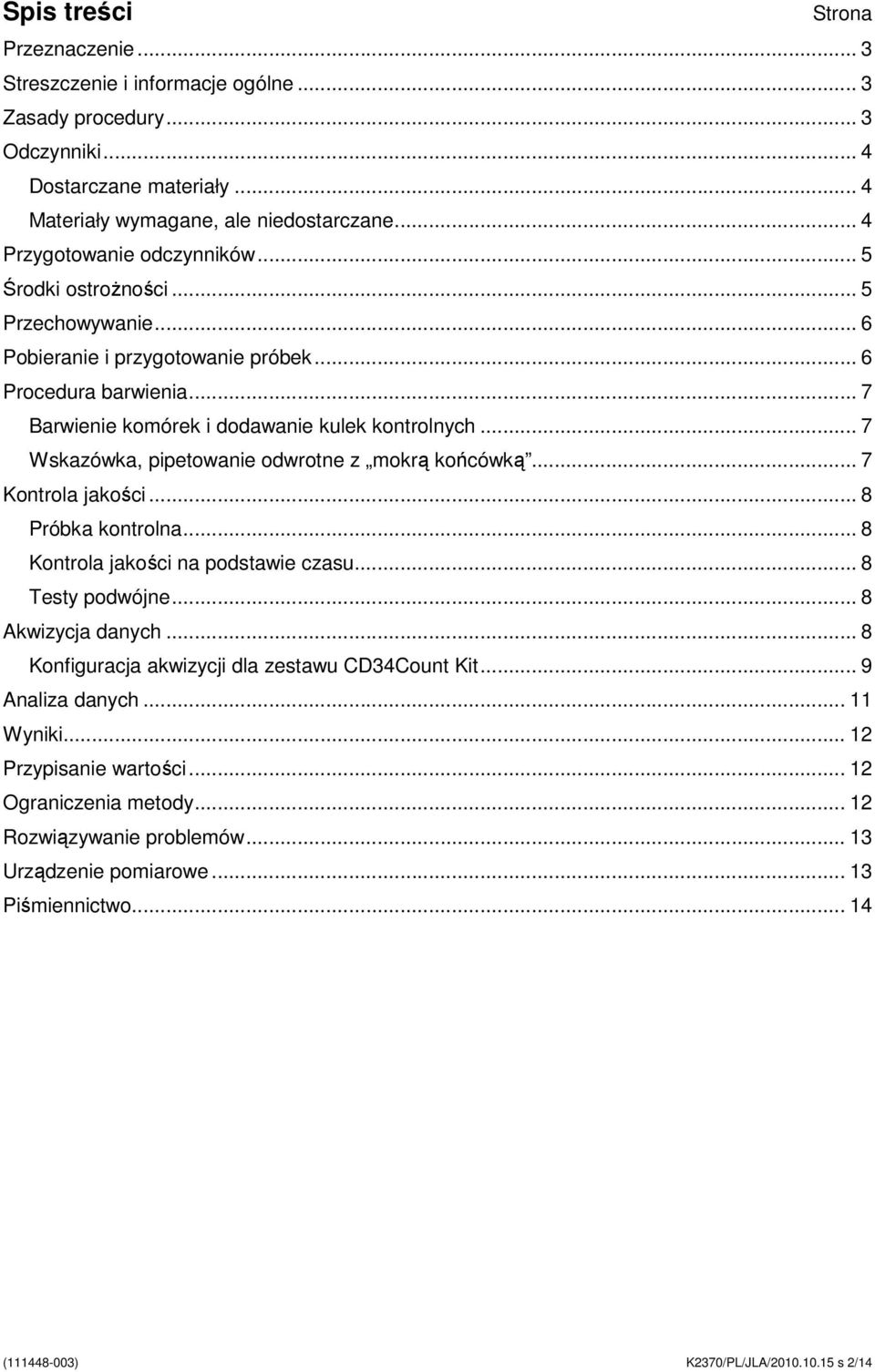 .. 7 Wskazówka, pipetowanie odwrotne z mokrą końcówką... 7 Kontrola jakości... 8 Próbka kontrolna... 8 Kontrola jakości na podstawie czasu... 8 Testy podwójne... 8 Akwizycja danych.