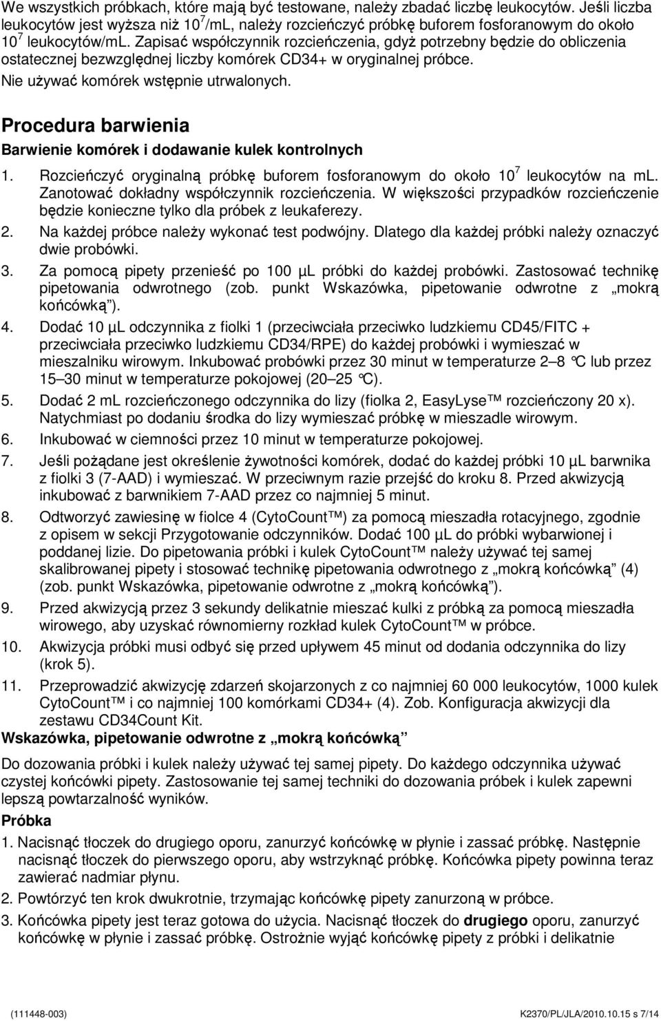 Zapisać współczynnik rozcieńczenia, gdyŝ potrzebny będzie do obliczenia ostatecznej bezwzględnej liczby komórek CD34+ w oryginalnej próbce. Nie uŝywać komórek wstępnie utrwalonych.