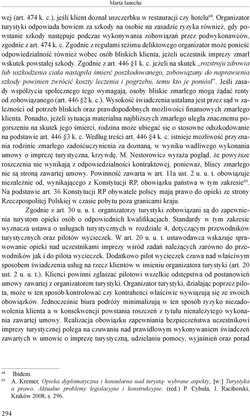 Zgodnie z regułami reżimu deliktowego organizator może ponieść odpowiedzialność również wobec osób bliskich klienta, jeżeli uczestnik imprezy zmarł wskutek powstałej szkody. Zgodnie z art. 446 1 k. c.