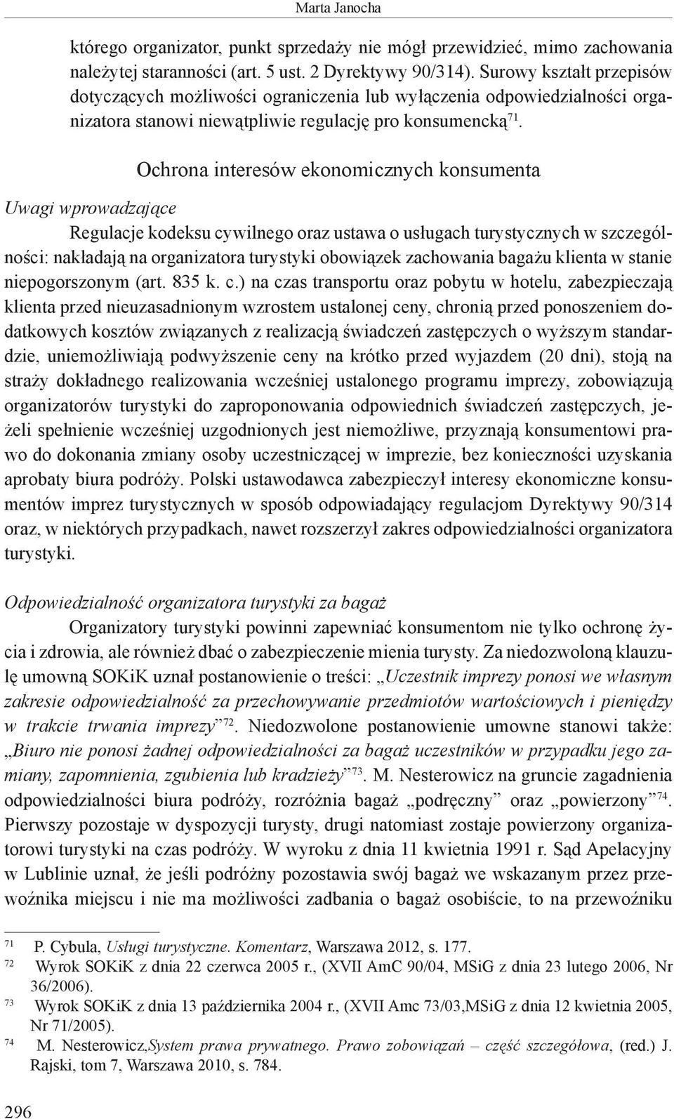 Ochrona interesów ekonomicznych konsumenta Uwagi wprowadzające Regulacje kodeksu cywilnego oraz ustawa o usługach turystycznych w szczególności: nakładają na organizatora turystyki obowiązek