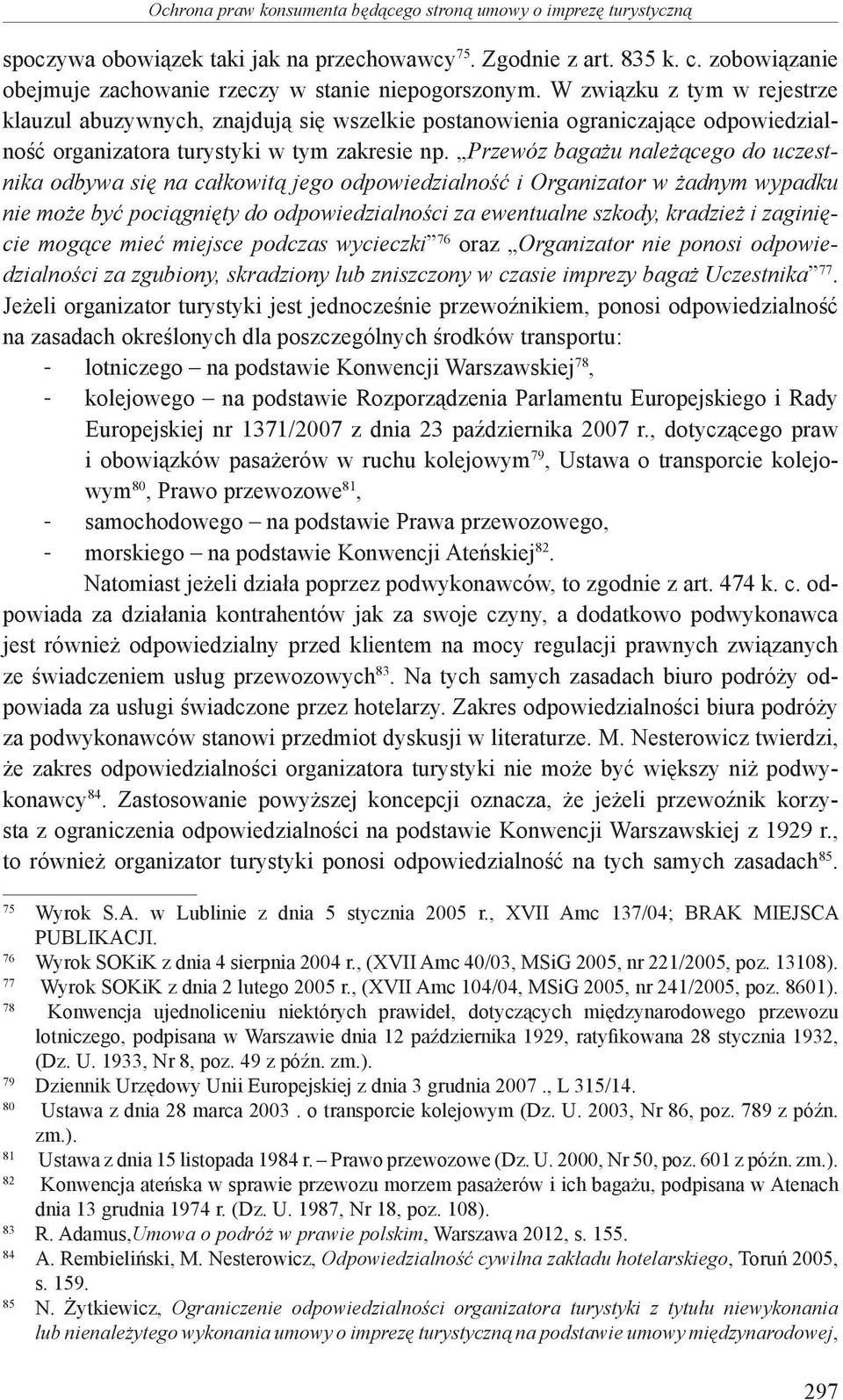 W związku z tym w rejestrze klauzul abuzywnych, znajdują się wszelkie postanowienia ograniczające odpowiedzialność organizatora turystyki w tym zakresie np.