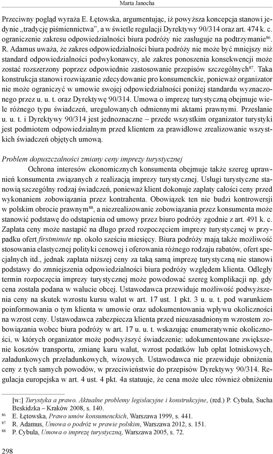 Adamus uważa, że zakres odpowiedzialności biura podróży nie może być mniejszy niż standard odpowiedzialności podwykonawcy, ale zakres ponoszenia konsekwencji może zostać rozszerzony poprzez