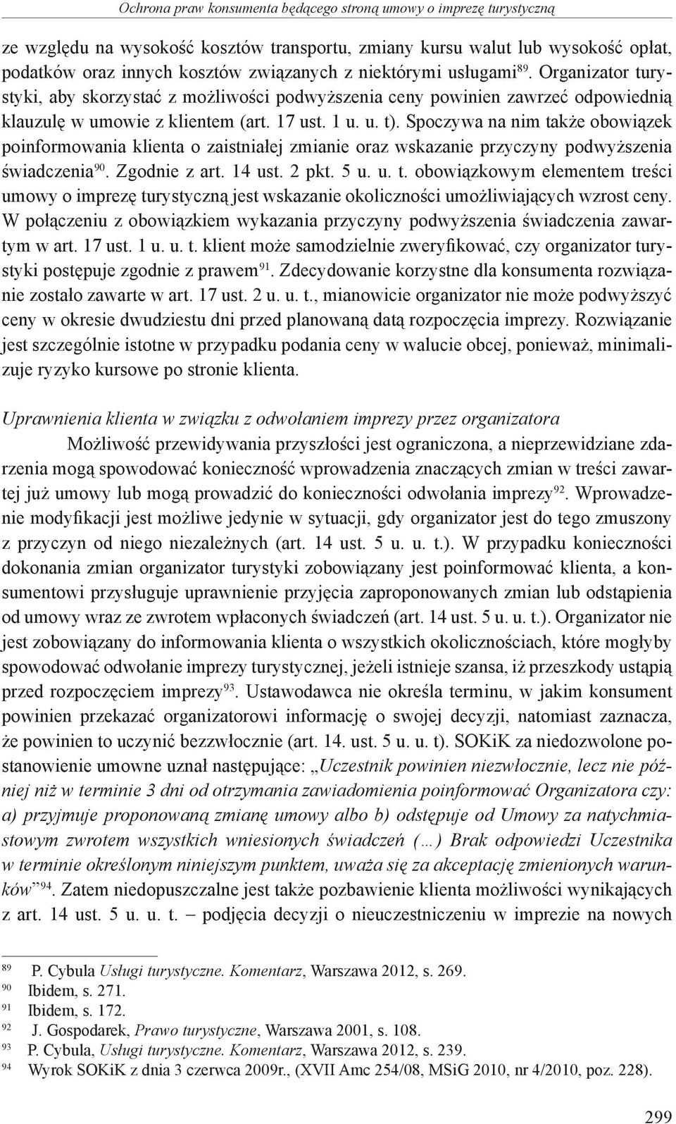 Spoczywa na nim także obowiązek poinformowania klienta o zaistniałej zmianie oraz wskazanie przyczyny podwyższenia świadczenia 90. Zgodnie z art. 14 ust. 2 pkt. 5 u. u. t. obowiązkowym elementem treści umowy o imprezę turystyczną jest wskazanie okoliczności umożliwiających wzrost ceny.