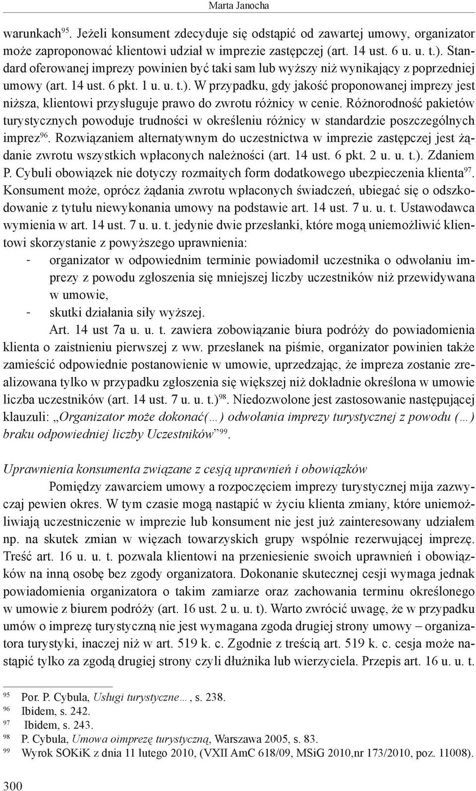 W przypadku, gdy jakość proponowanej imprezy jest niższa, klientowi przysługuje prawo do zwrotu różnicy w cenie.