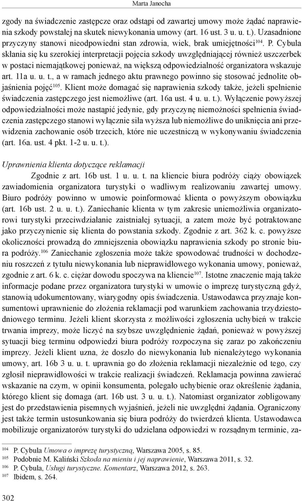 Cybula skłania się ku szerokiej interpretacji pojęcia szkody uwzględniającej również uszczerbek w postaci niemajątkowej ponieważ, na większą odpowiedzialność organizatora wskazuje art. 11a u. u. t.