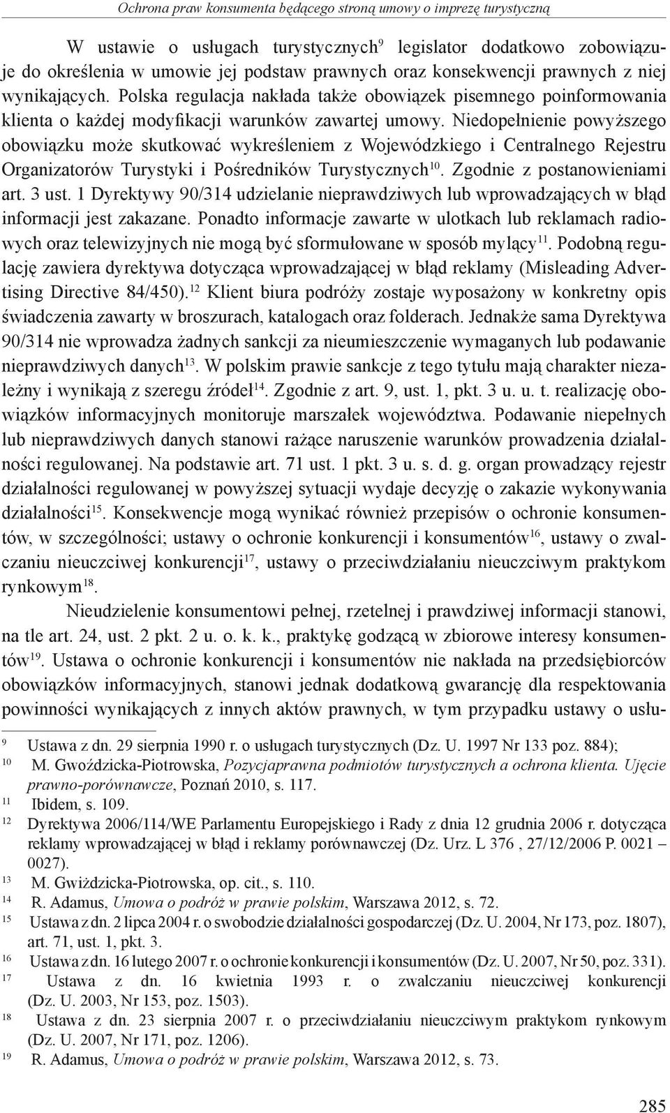 Niedopełnienie powyższego obowiązku może skutkować wykreśleniem z Wojewódzkiego i Centralnego Rejestru Organizatorów Turystyki i Pośredników Turystycznych 10. Zgodnie z postanowieniami art. 3 ust.