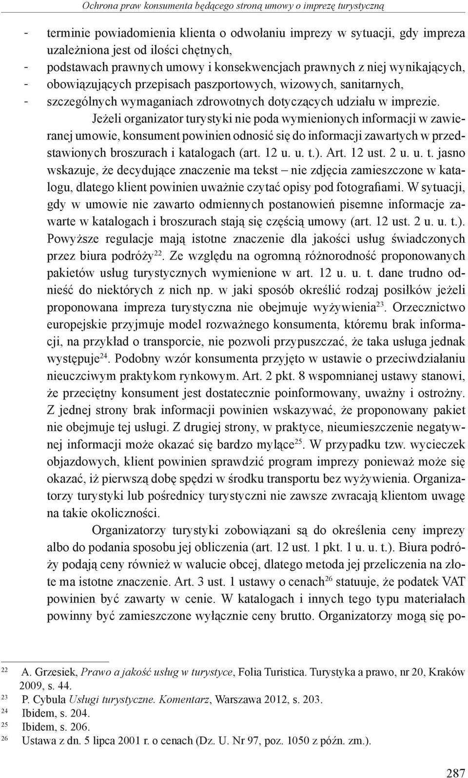 Jeżeli organizator turystyki nie poda wymienionych informacji w zawieranej umowie, konsument powinien odnosić się do informacji zawartych w przedstawionych broszurach i katalogach (art. 12 u. u. t.).