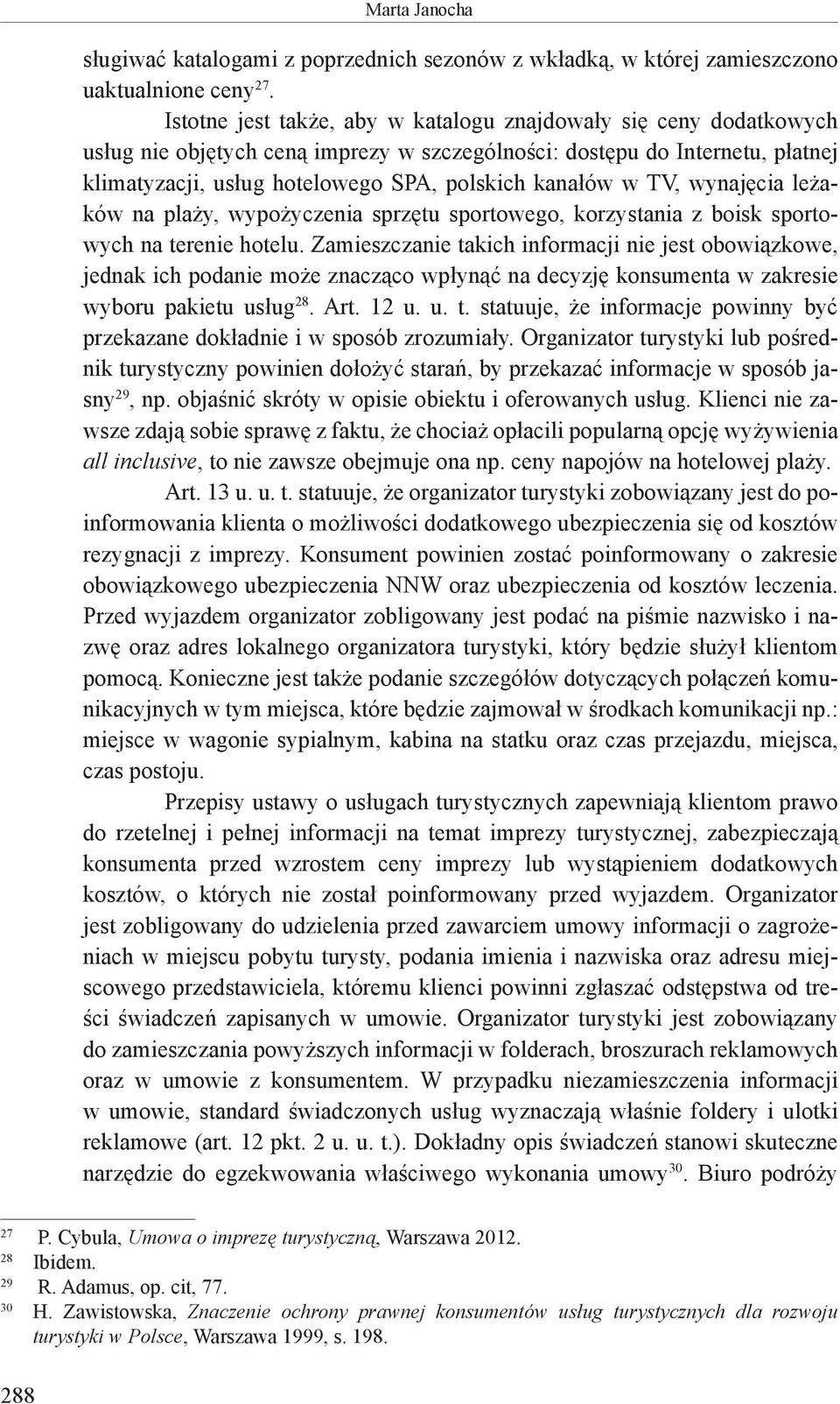 w TV, wynajęcia leżaków na plaży, wypożyczenia sprzętu sportowego, korzystania z boisk sportowych na terenie hotelu.