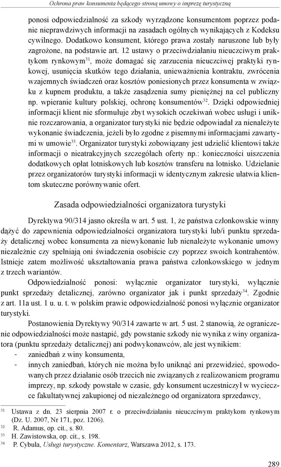 12 ustawy o przeciwdziałaniu nieuczciwym praktykom rynkowym 31, może domagać się zarzucenia nieuczciwej praktyki rynkowej, usunięcia skutków tego działania, unieważnienia kontraktu, zwrócenia