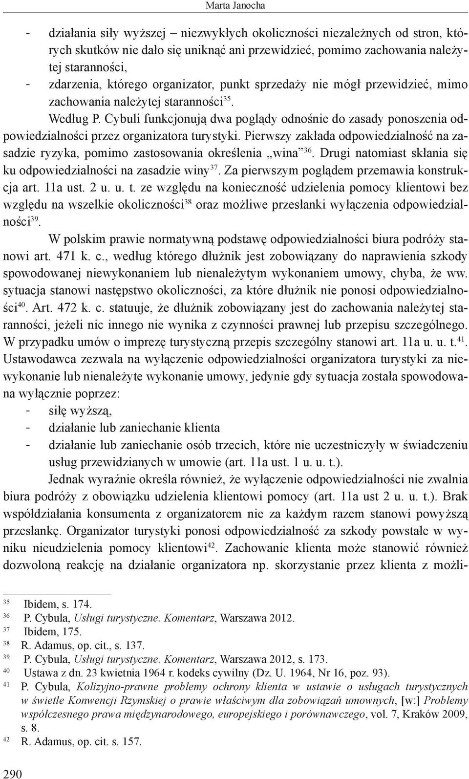 Cybuli funkcjonują dwa poglądy odnośnie do zasady ponoszenia odpowiedzialności przez organizatora turystyki.