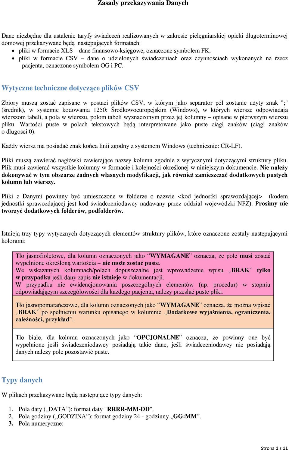 Wytyczne techniczne dotyczące plików CSV Zbiory muszą zostać zapisane w postaci plików CSV, w którym jako separator pól zostanie użyty znak ";" (średnik), w systemie kodowania 1250: