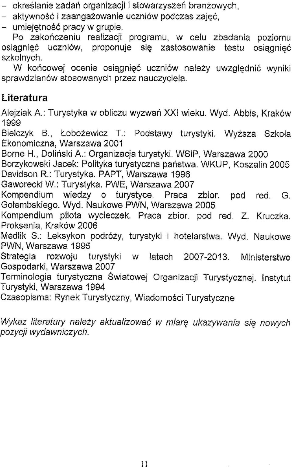 W koncowej ocenie osiqgnigc uczniow naleiy uwzglgdnic wyniki sprawdzianow stosowanych przez nauczyciela. Literatura Alejziak A,: Turystyka w obliczu wyzwah M I wieku. Wyd.