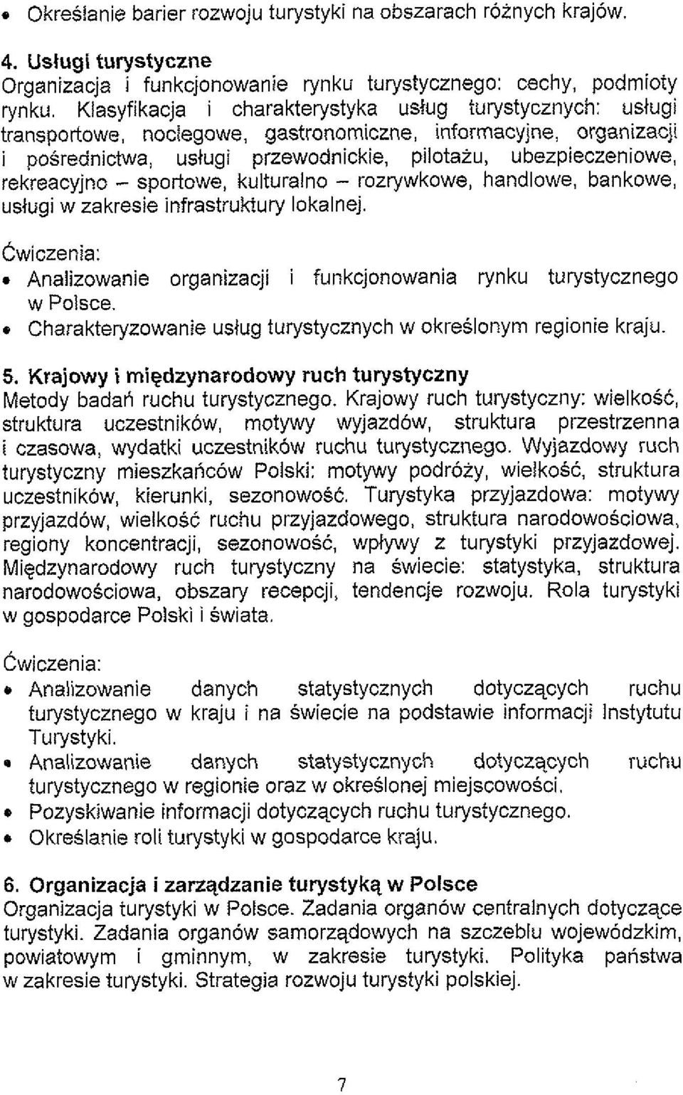 rekreacyjno - sportowe, kulturalno - rozrywkowe, handlowe, bankowe, ustugi w zakresie infrastrumury lokalnej.. Cwiczenia: Analizowanie organizacji i funkcjonowania rynku turystycznego w Polsce.