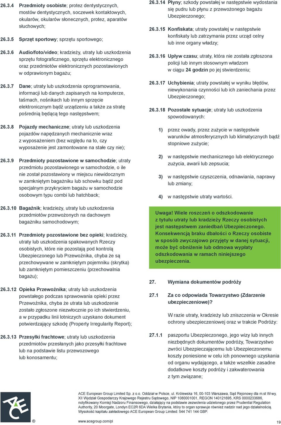 uszkodzenia oprogramowania, informacji lub danych zapisanych na komputerze, taśmach, nośnikach lub innym sprzęcie elektronicznym bądź urządzeniu a także za stratę pośrednią będącą tego następstwem;