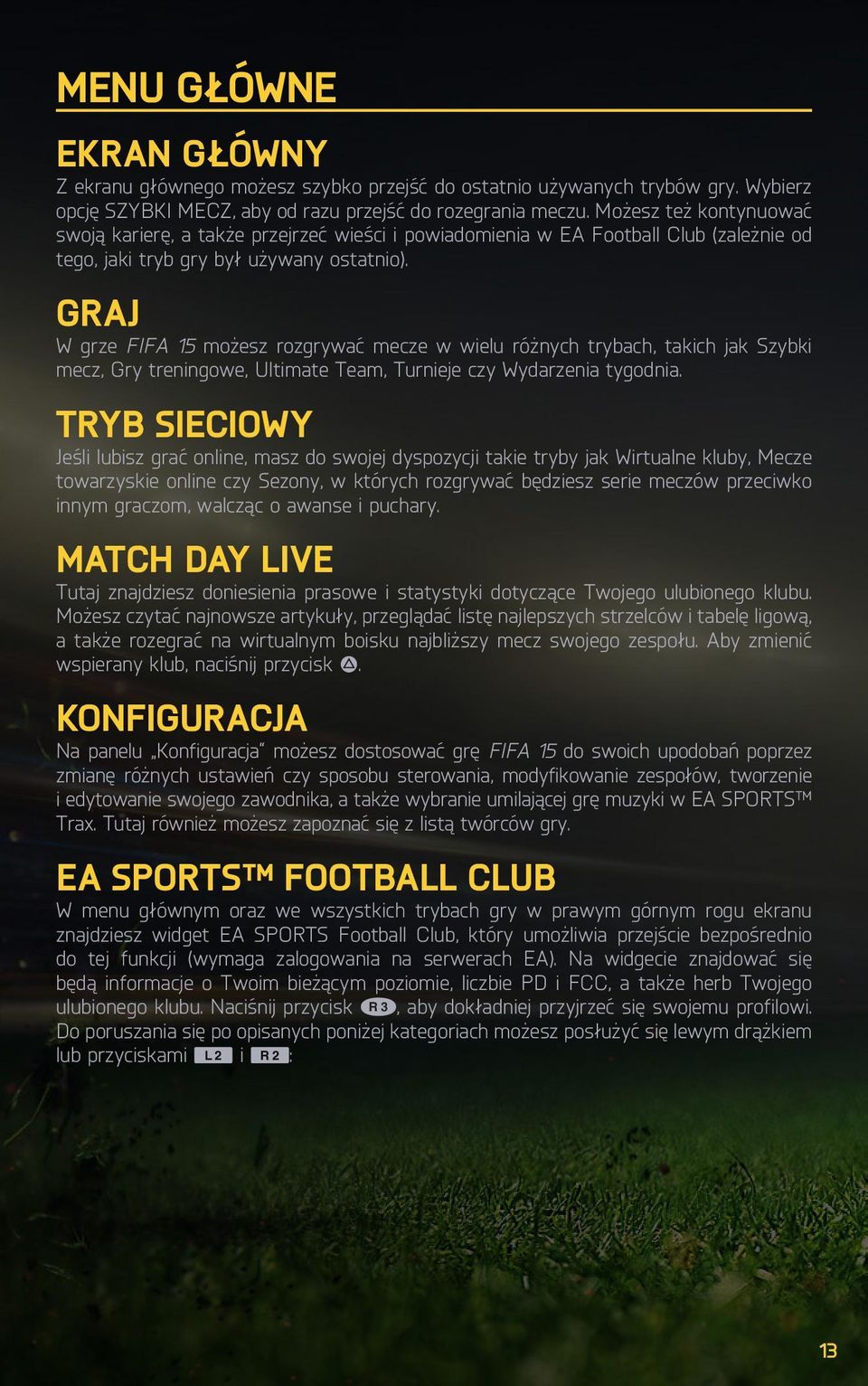 GRAJ W grze FIFA 15 możesz rozgrywać mecze w wielu różnych trybach, takich jak Szybki mecz, Gry treningowe, Ultimate Team, Turnieje czy Wydarzenia tygodnia.