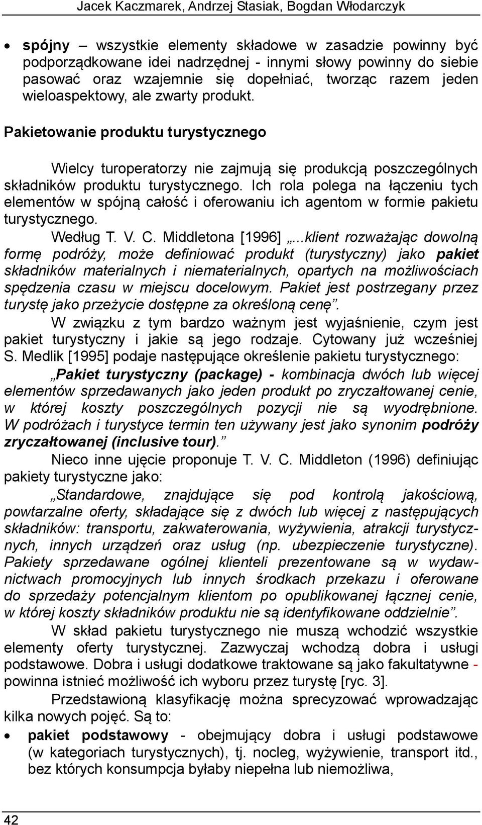 Pakietowanie produktu turystycznego Wielcy turoperatorzy nie zajmują się produkcją poszczególnych składników produktu turystycznego.