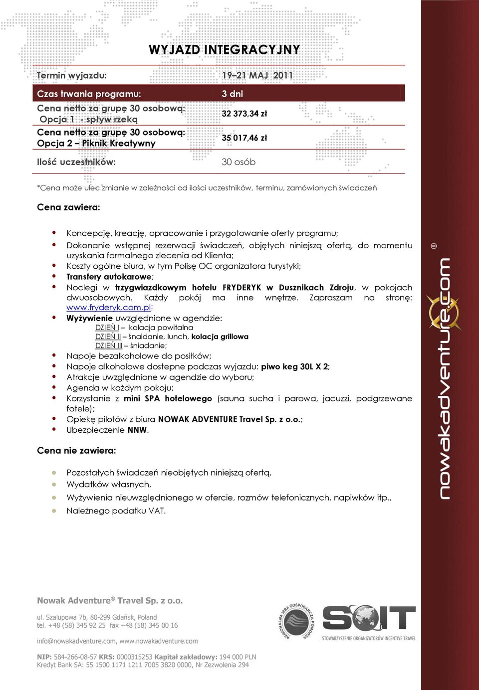 przygotowanie oferty programu; Dokonanie wstępnej rezerwacji świadczeń, objętych niniejszą ofertą, do momentu uzyskania formalnego zlecenia od Klienta; Koszty ogólne biura, w tym Polisę OC