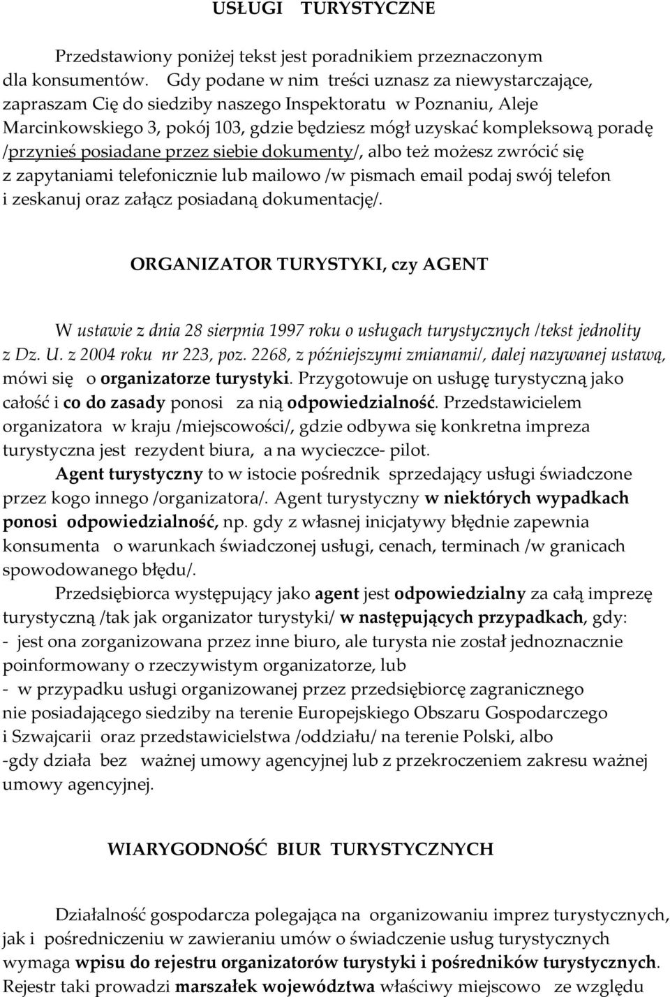 /przynieś posiadane przez siebie dokumenty/, albo też możesz zwrócić się z zapytaniami telefonicznie lub mailowo /w pismach email podaj swój telefon i zeskanuj oraz załącz posiadaną dokumentację/.