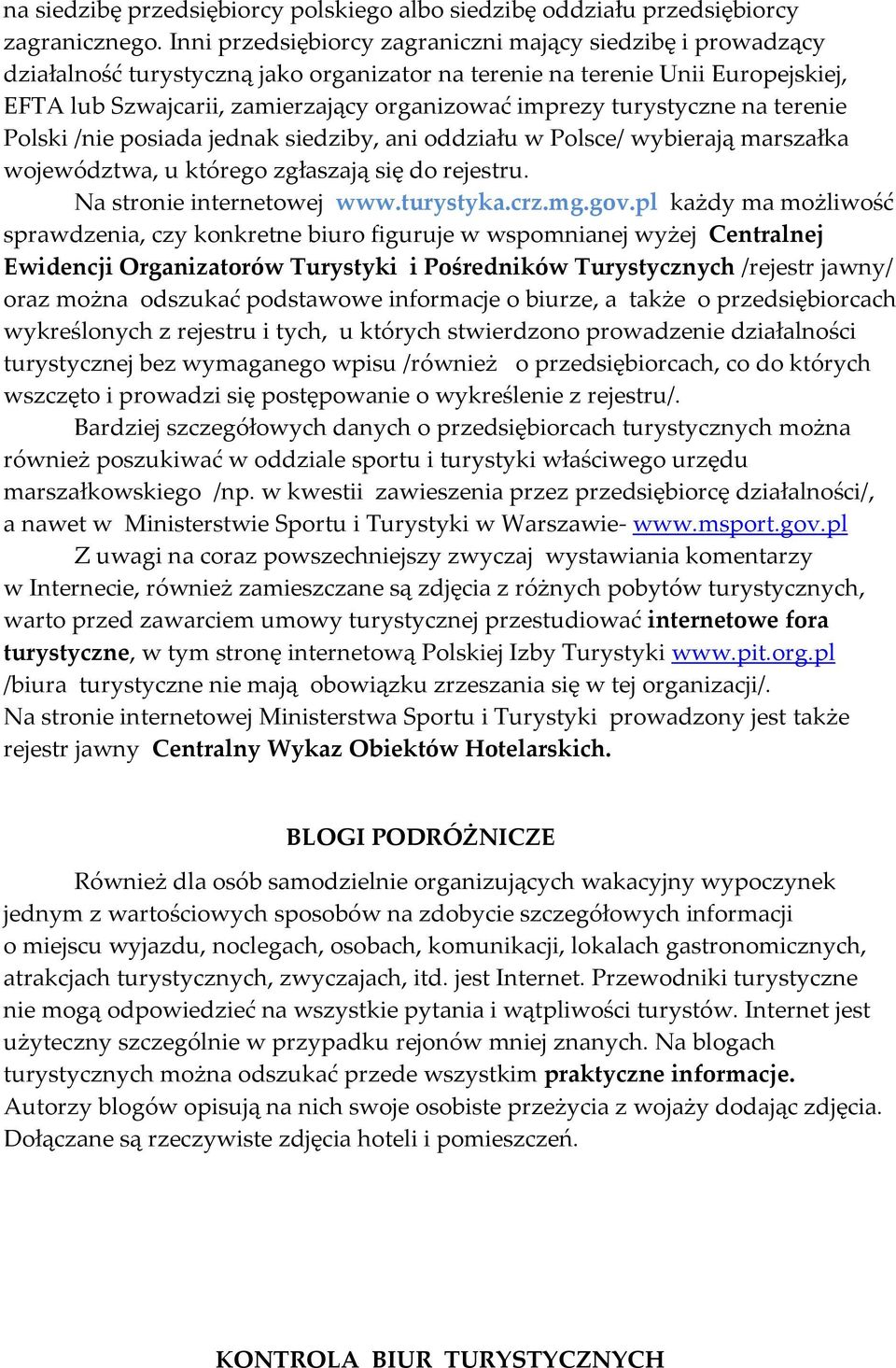 turystyczne na terenie Polski /nie posiada jednak siedziby, ani oddziału w Polsce/ wybierają marszałka województwa, u którego zgłaszają się do rejestru. Na stronie internetowej www.turystyka.crz.mg.