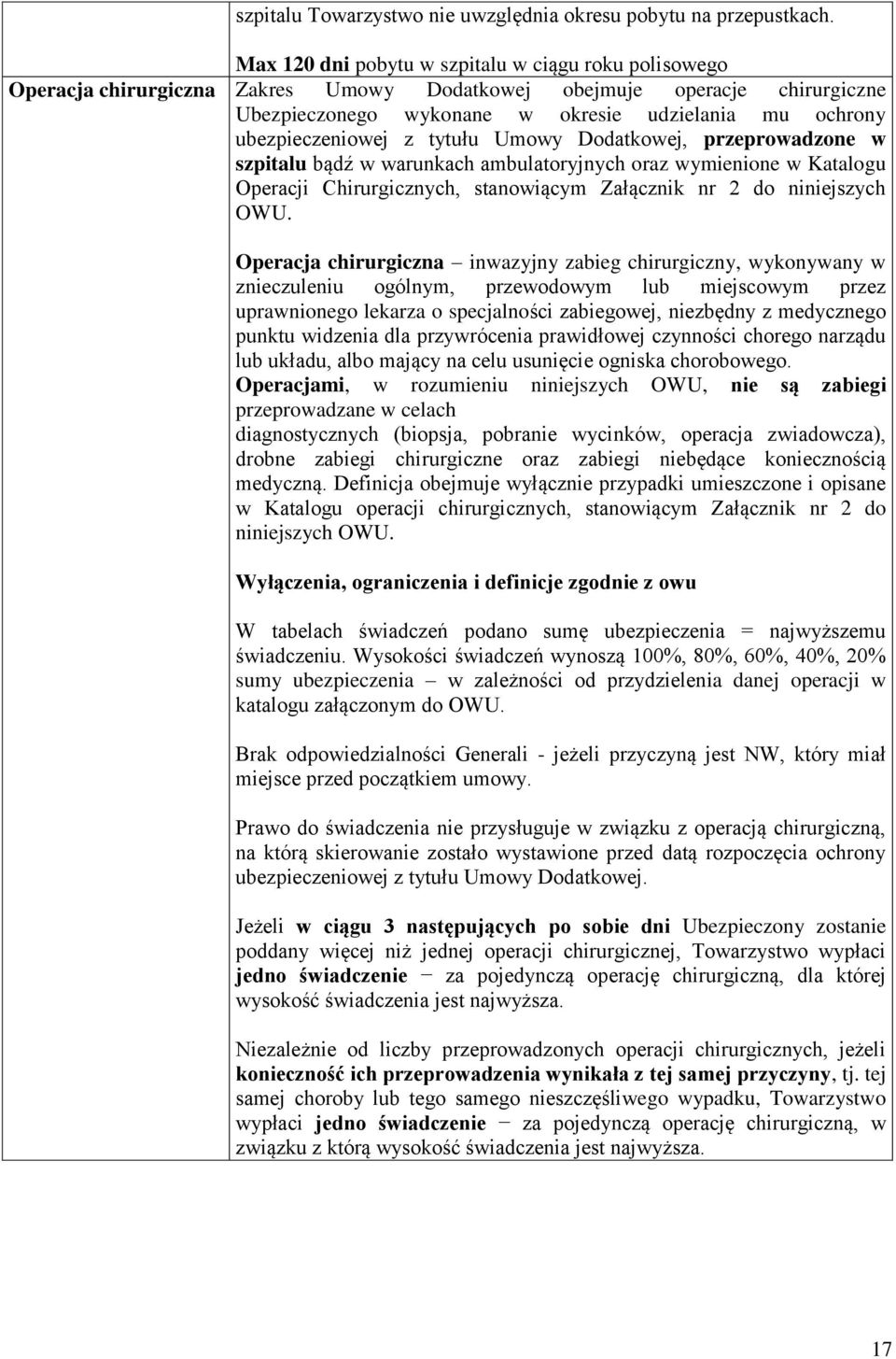 ubezpieczeniowej z tytułu Umowy Dodatkowej, przeprowadzone w szpitalu bądź w warunkach ambulatoryjnych oraz wymienione w Katalogu Operacji Chirurgicznych, stanowiącym Załącznik nr 2 do niniejszych