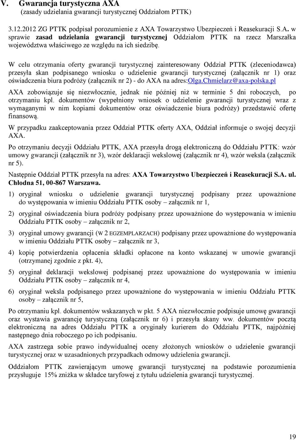 biura podróży (załącznik nr 2) - do AXA na adres:olga.chmielarz@axa-polska.pl AXA zobowiązuje się niezwłocznie, jednak nie później niż w terminie 5 dni roboczych, po otrzymaniu kpl.