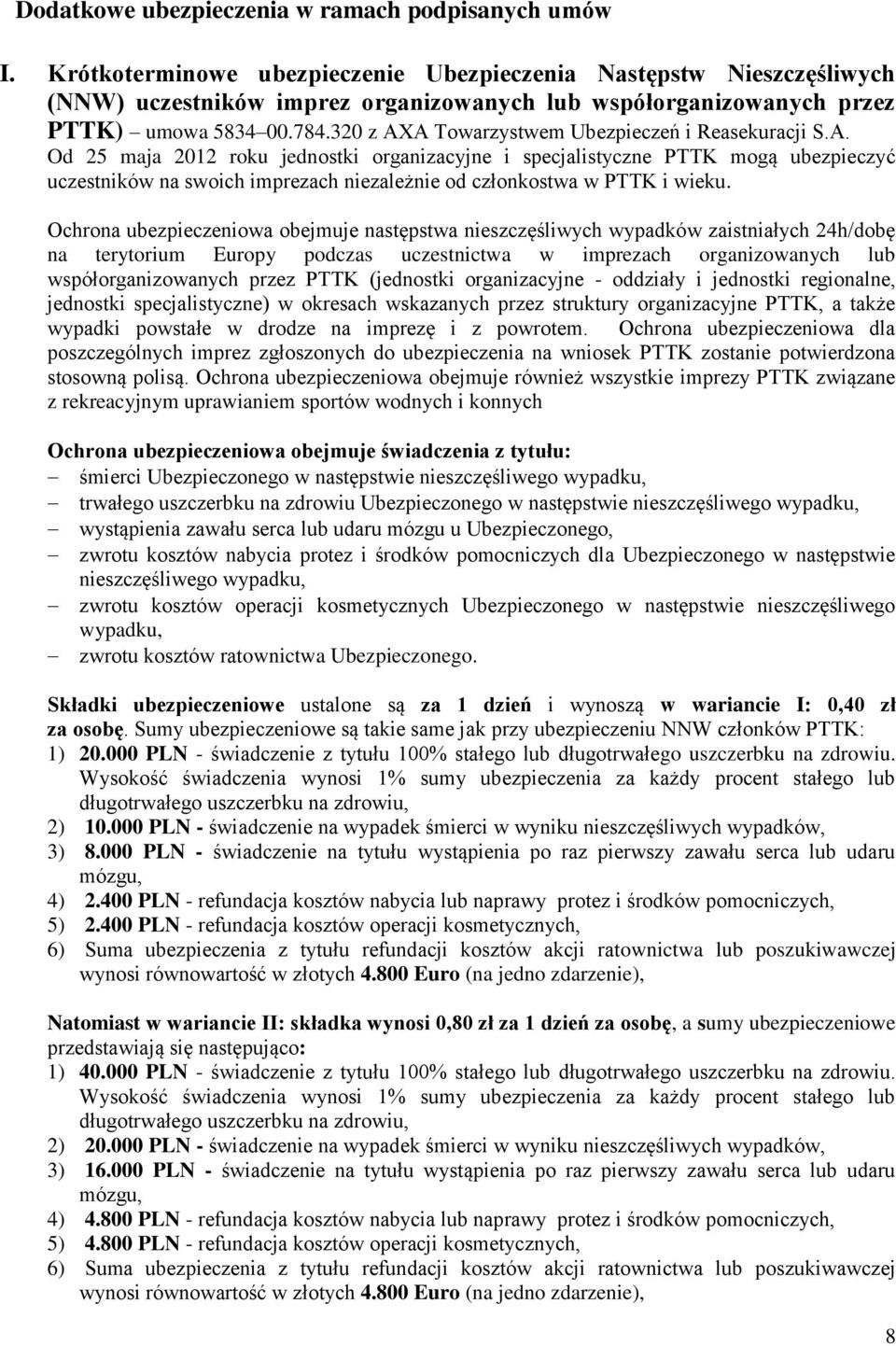 320 z AXA Towarzystwem Ubezpieczeń i Reasekuracji S.A. Od 25 maja 2012 roku jednostki organizacyjne i specjalistyczne PTTK mogą ubezpieczyć uczestników na swoich imprezach niezależnie od członkostwa w PTTK i wieku.