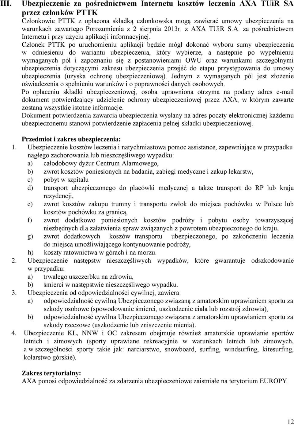 Członek PTTK po uruchomieniu aplikacji będzie mógł dokonać wyboru sumy ubezpieczenia w odniesieniu do wariantu ubezpieczenia, który wybierze, a następnie po wypełnieniu wymaganych pól i zapoznaniu