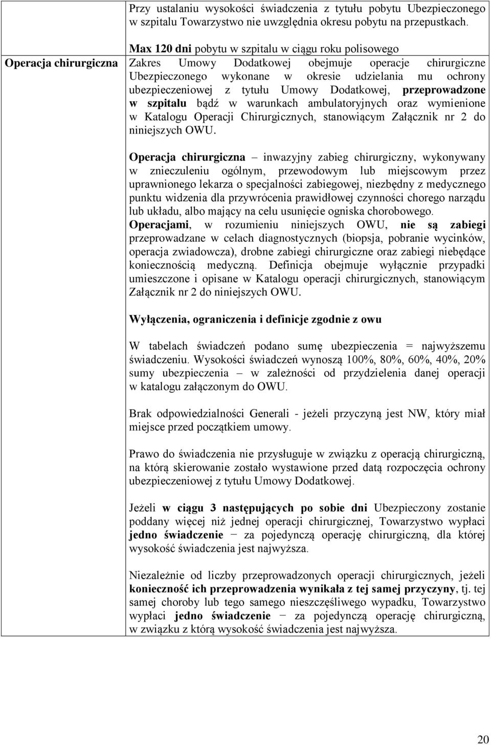 ubezpieczeniowej z tytułu Umowy Dodatkowej, przeprowadzone w szpitalu bądź w warunkach ambulatoryjnych oraz wymienione w Katalogu Operacji Chirurgicznych, stanowiącym Załącznik nr 2 do niniejszych