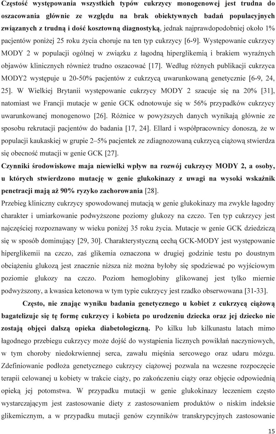 Występowanie cukrzycy MODY 2 w populacji ogólnej w związku z łagodną hiperglikemią i brakiem wyraźnych objawów klinicznych również trudno oszacować [17].