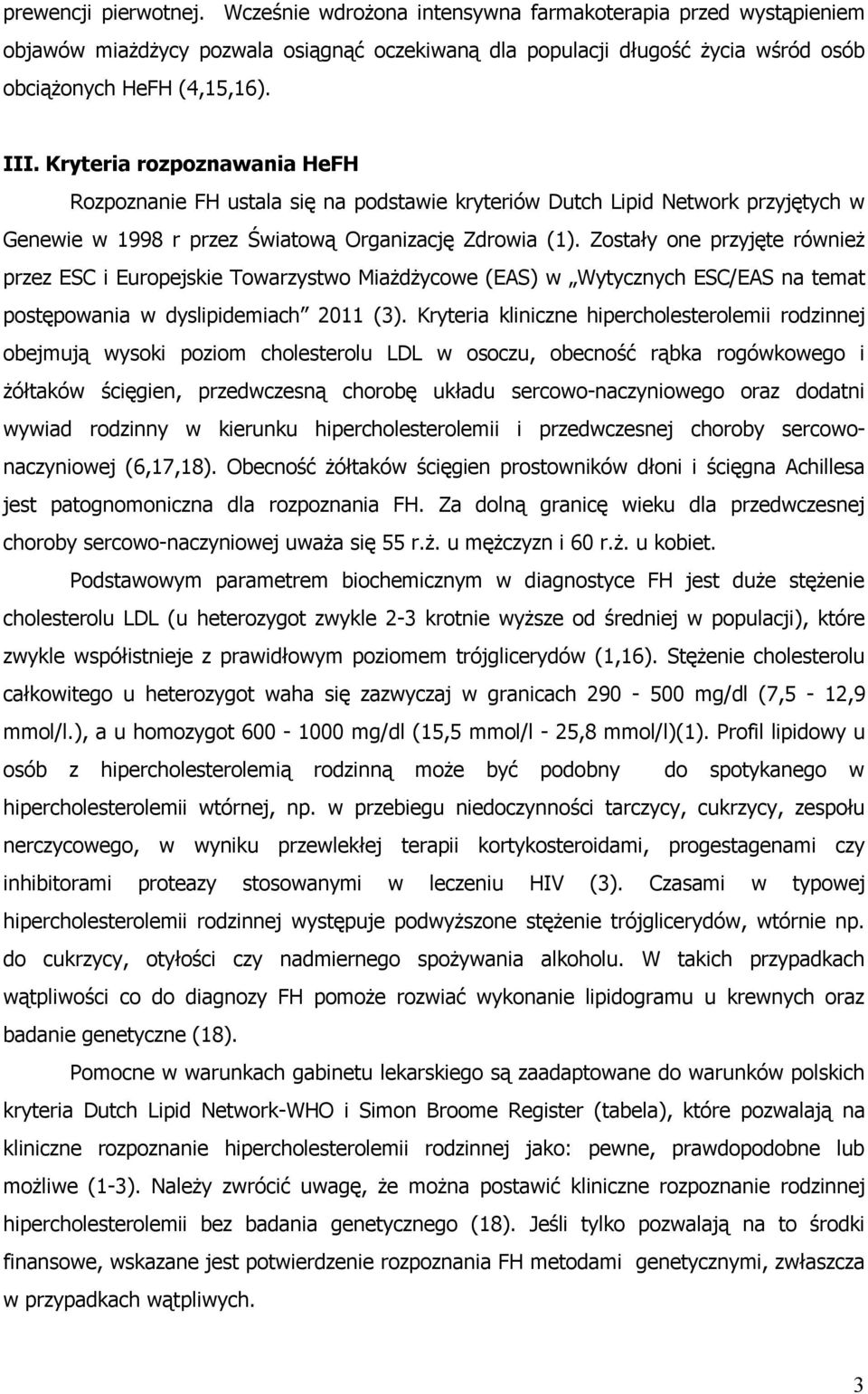 Zostały one przyjęte również przez ESC i Europejskie Towarzystwo Miażdżycowe (EAS) w Wytycznych ESC/EAS na temat postępowania w dyslipidemiach 2011 (3).