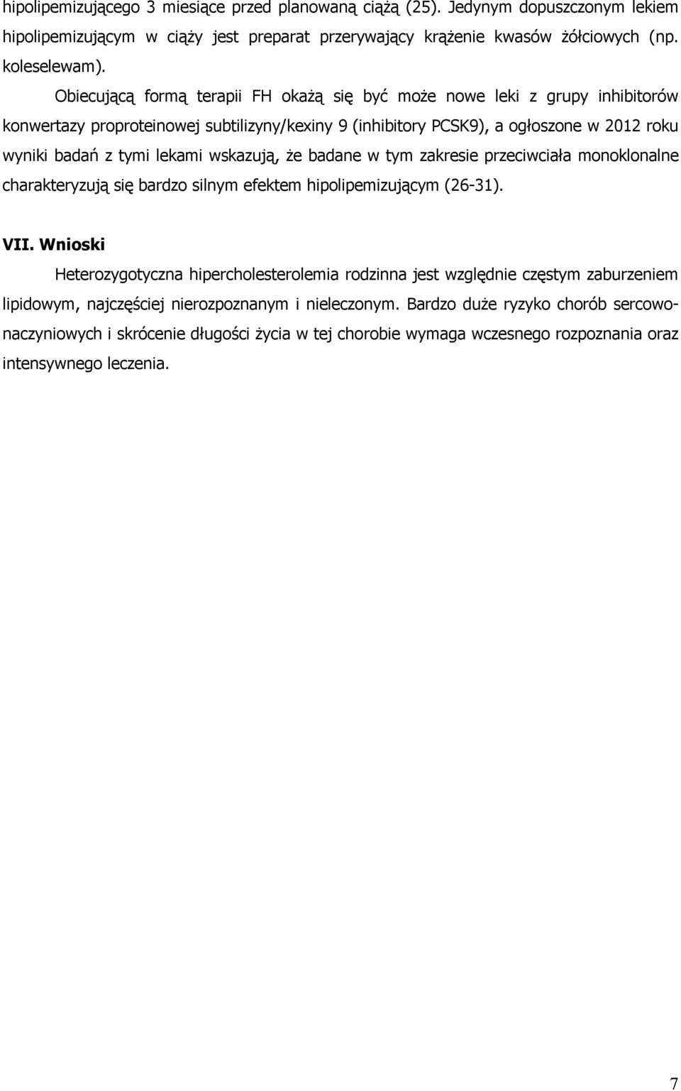 wskazują, że badane w tym zakresie przeciwciała monoklonalne charakteryzują się bardzo silnym efektem hipolipemizującym (26-31). VII.