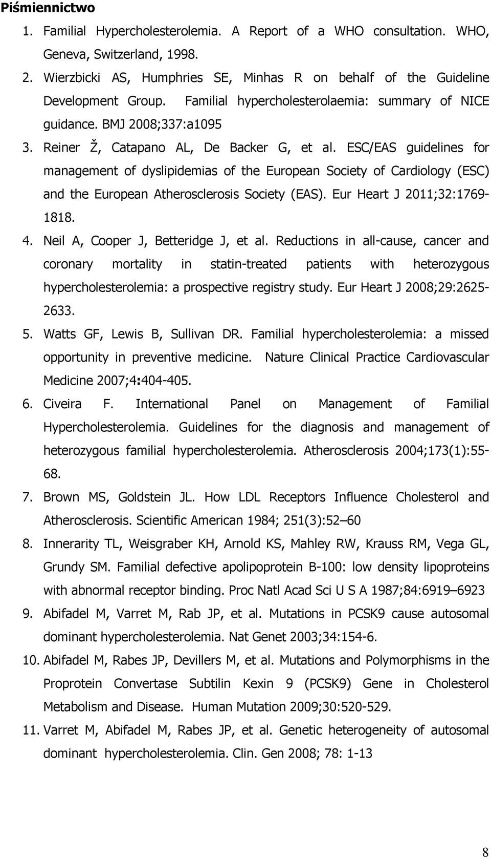 ESC/EAS guidelines for management of dyslipidemias of the European Society of Cardiology (ESC) and the European Atherosclerosis Society (EAS). Eur Heart J 2011;32:1769-1818. 4.